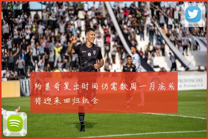 约基奇复出时间仍需数周一月底或将迎来回归机会